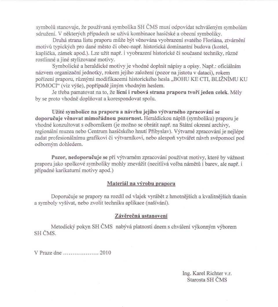 Lze užít např. i vyobrazení historické či současné techniky, různé rostlinné a jiné stylizované motivy..- Symbolické a heraldické motivy je vhodné doplnit nápisy a opisy. Např.