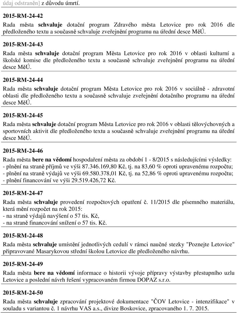 dotační program Města Letovice pro rok 2016 v oblasti kulturní a školské komise dle předloženého textu a současně schvaluje zveřejnění programu na úřední 2015-RM-24-44 Rada města schvaluje dotační