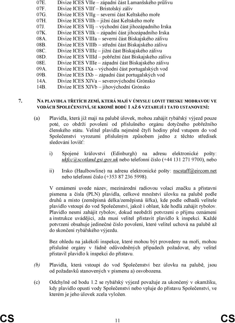 Divize ICES VIIIb střední část Biskajského zálivu 8C. Divize ICES VIIIc jižní část Biskajského zálivu 8D. Divize ICES VIIId pobřežní část Biskajského zálivu 8E.