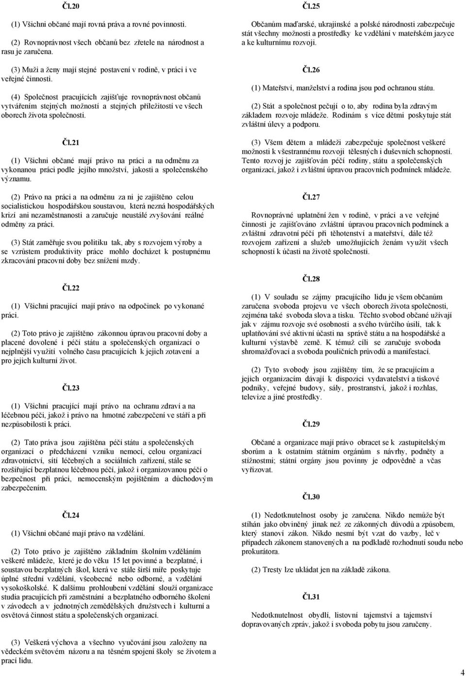 (4) Společnost pracujících zajišťuje rovnoprávnost občanů vytvářením stejných možností a stejných příležitostí ve všech oborech života společnosti. Čl.