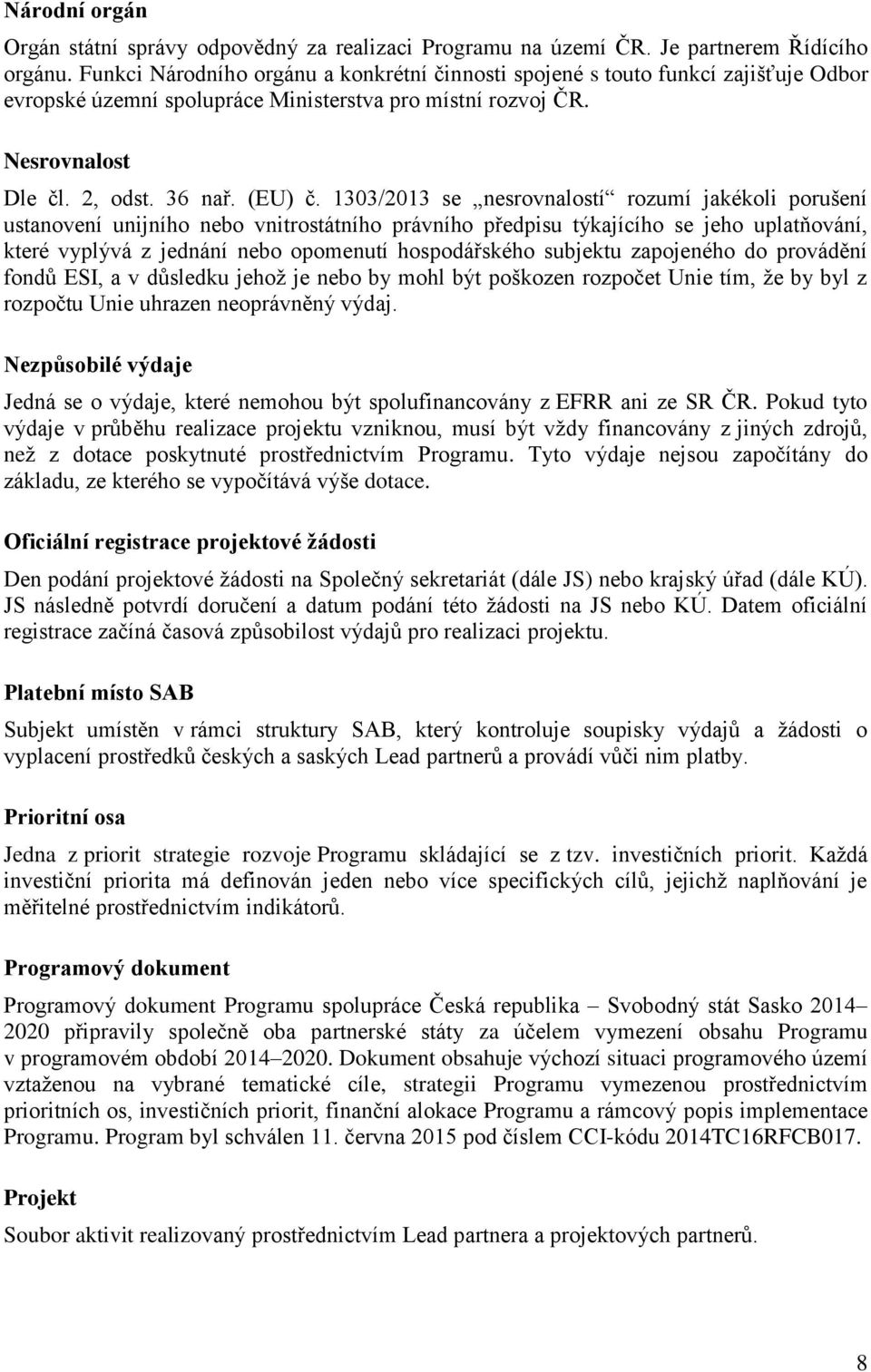 1303/2013 se nesrovnalostí rozumí jakékoli porušení ustanovení unijního nebo vnitrostátního právního předpisu týkajícího se jeho uplatňování, které vyplývá z jednání nebo opomenutí hospodářského