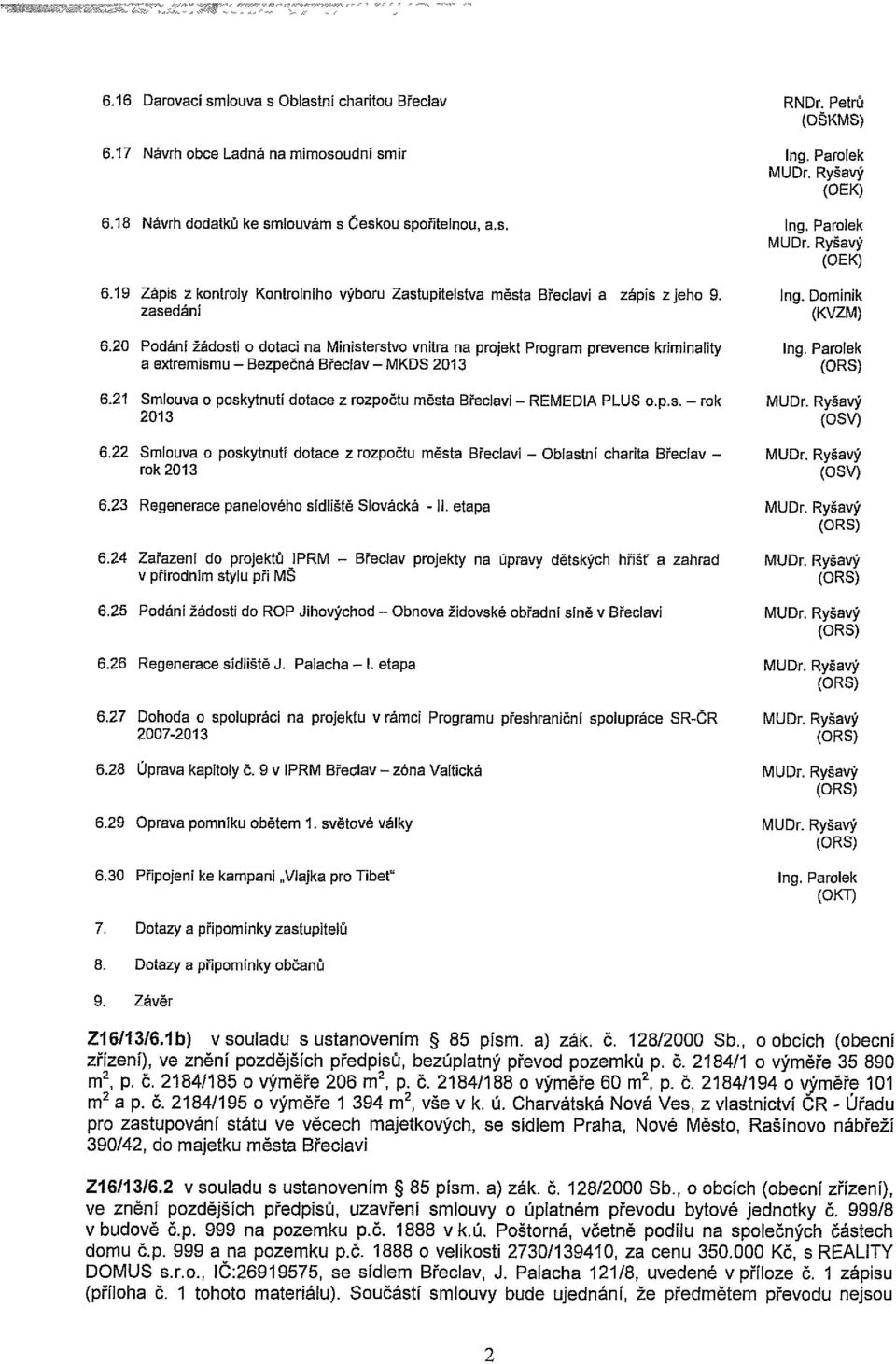 21 Smlouva o poskytnutí dotace z rozpočtu města Břeclavi - REMEDIA PLUS o.p.s. - rok 2013 RNDr. Petrů (OŠKMS) (OEK) (OEK) Ing. Dominik (KVZM) (OSV) 6.