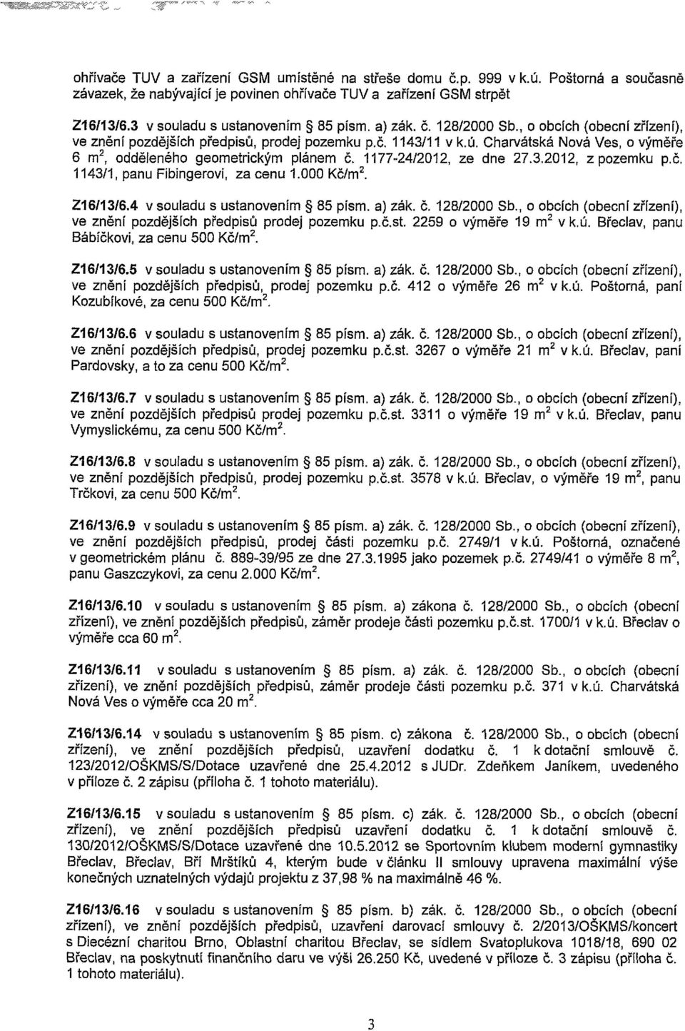 1177-24/2012, ze dne 27.3.2012, z pozemku p.č. 1143/1, panu Fíbingerovi, za cenu 1.000 Kč/m 2. Z16/13/6.4 v souladu s ustanovením 85 písm. a) zák. č. 128/2000 Sb.