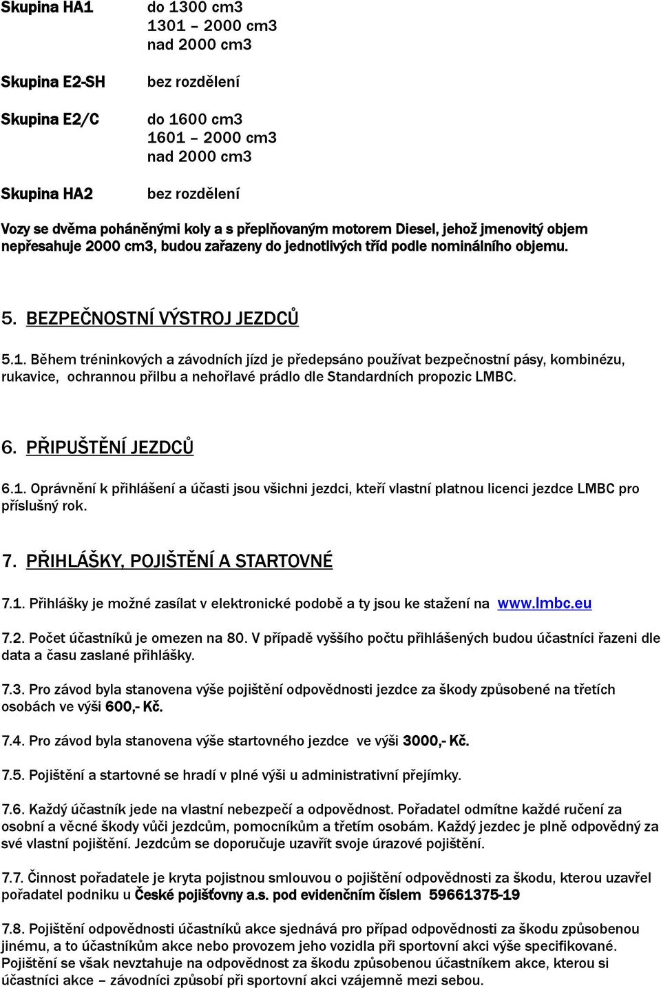 Během tréninkových a závodních jízd je předepsáno používat bezpečnostní pásy, kombinézu, rukavice, ochrannou přilbu a nehořlavé prádlo dle Standardních propozic LMBC. 6. PŘIPUŠTĚNÍ JEZDCŮ 6.1.