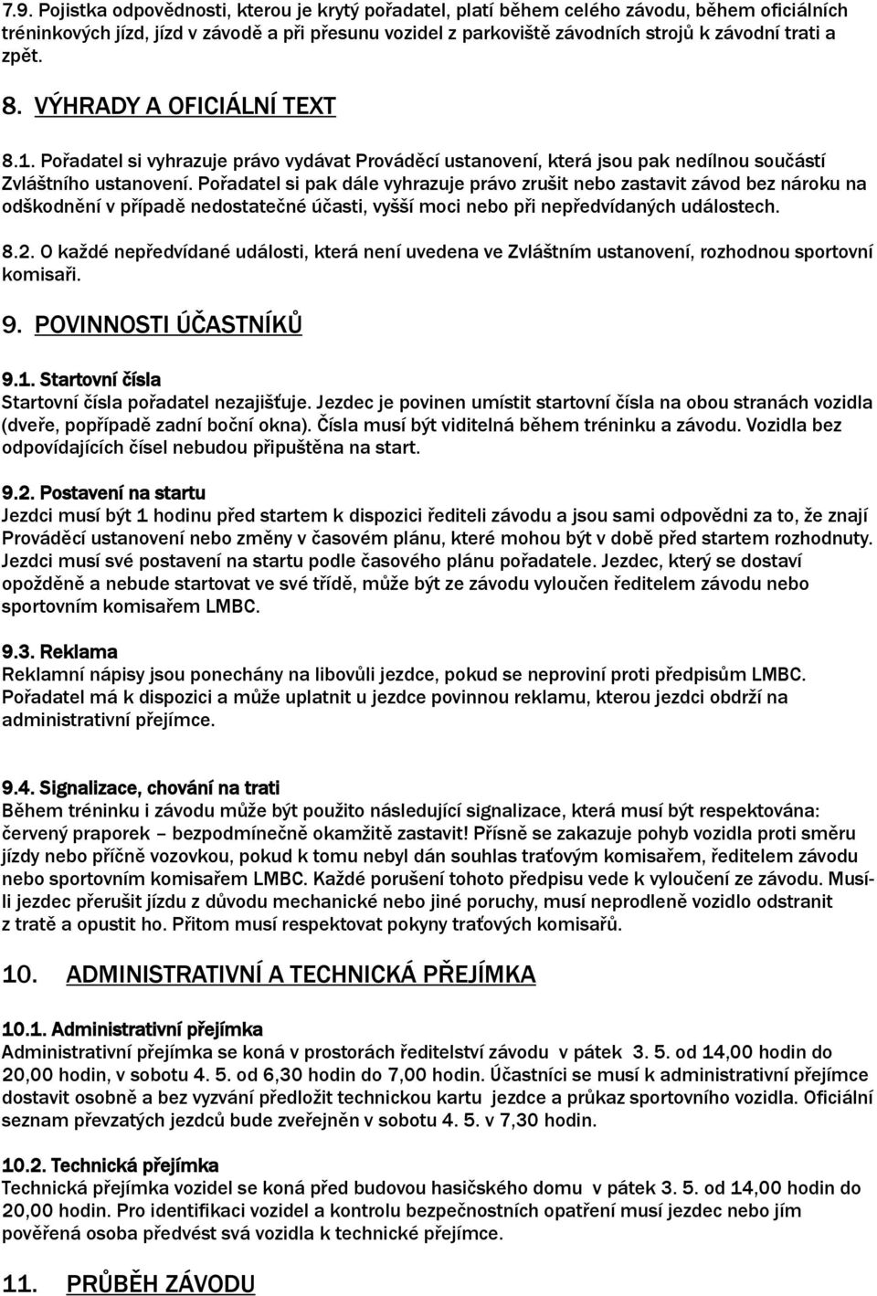 Pořadatel si pak dále vyhrazuje právo zrušit nebo zastavit závod bez nároku na odškodnění v případě nedostatečné účasti, vyšší moci nebo při nepředvídaných událostech. 8.2.