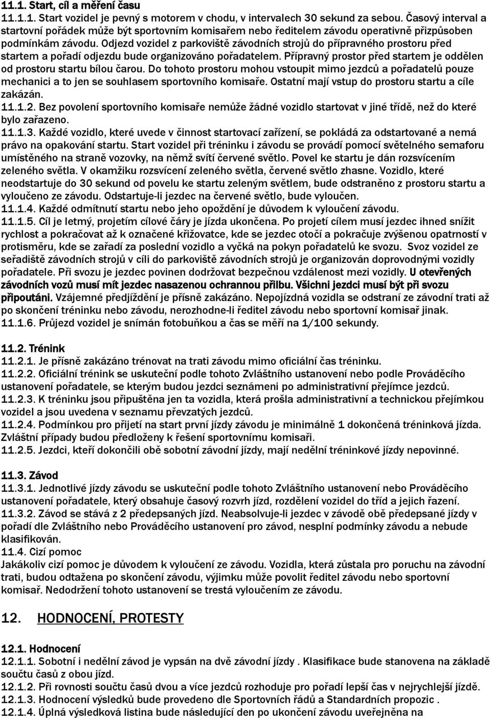 Odjezd vozidel z parkoviště závodních strojů do přípravného prostoru před startem a pořadí odjezdu bude organizováno pořadatelem.