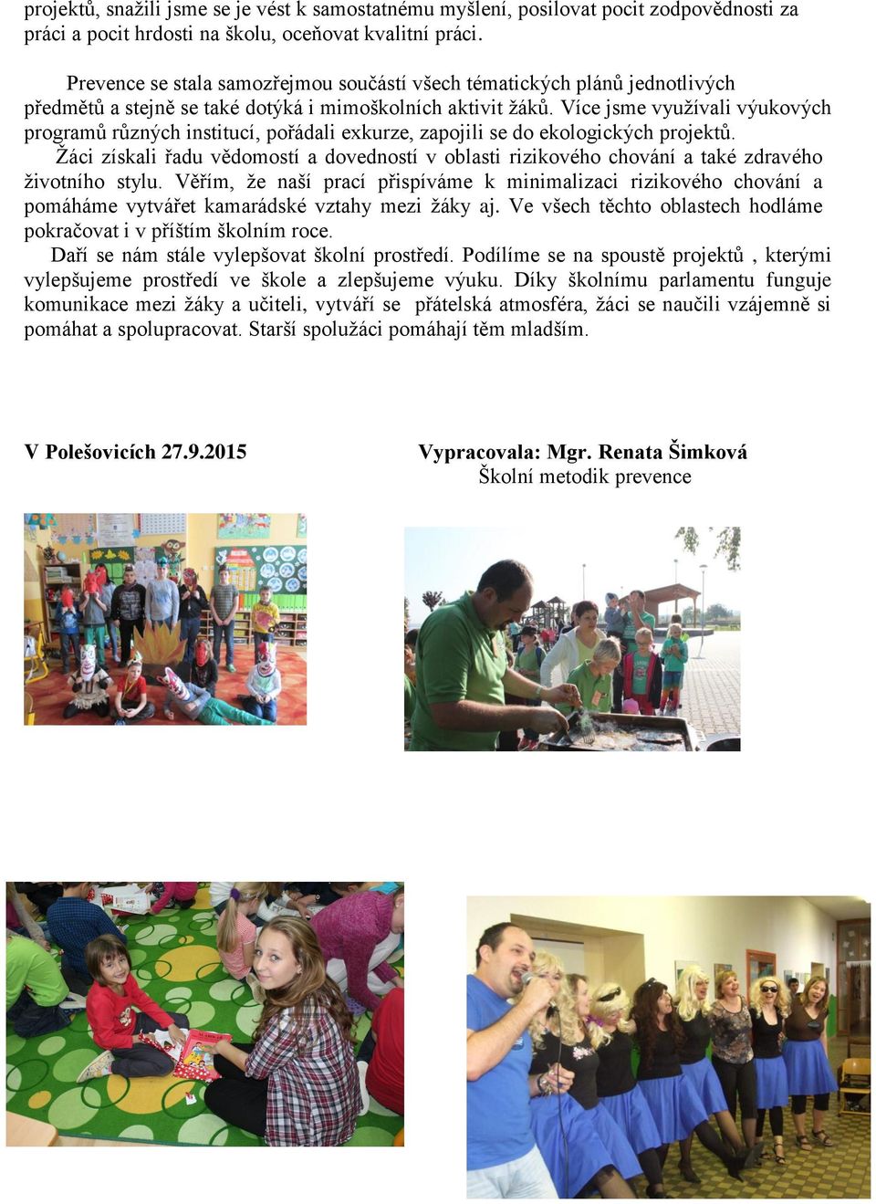 Více jsme vyuţívali výukových programů různých institucí, pořádali exkurze, zapojili se do ekologických projektů.