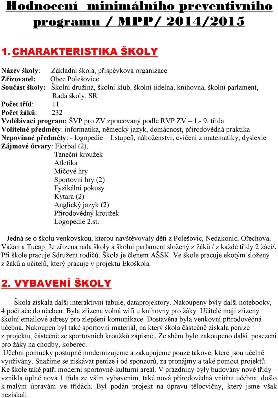 školy, SR Počet tříd: 11 Počet žáků: 232 Vzdělávací program: ŠVP pro ZV zpracovaný podle RVP ZV 1.- 9.
