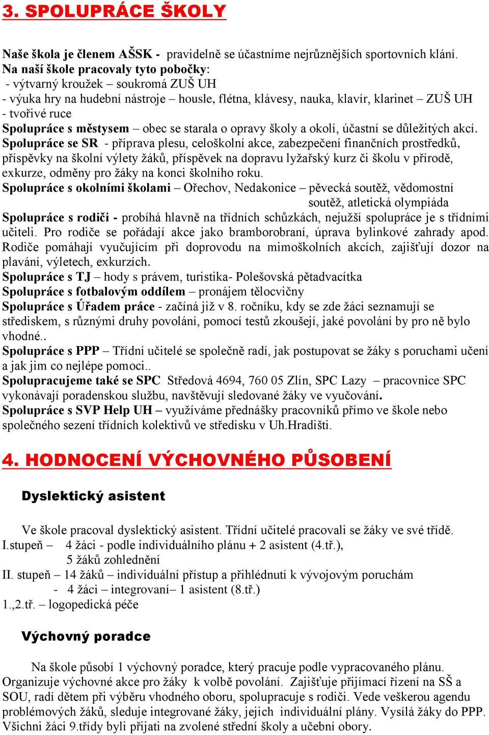 obec se starala o opravy školy a okolí, účastní se důleţitých akcí.