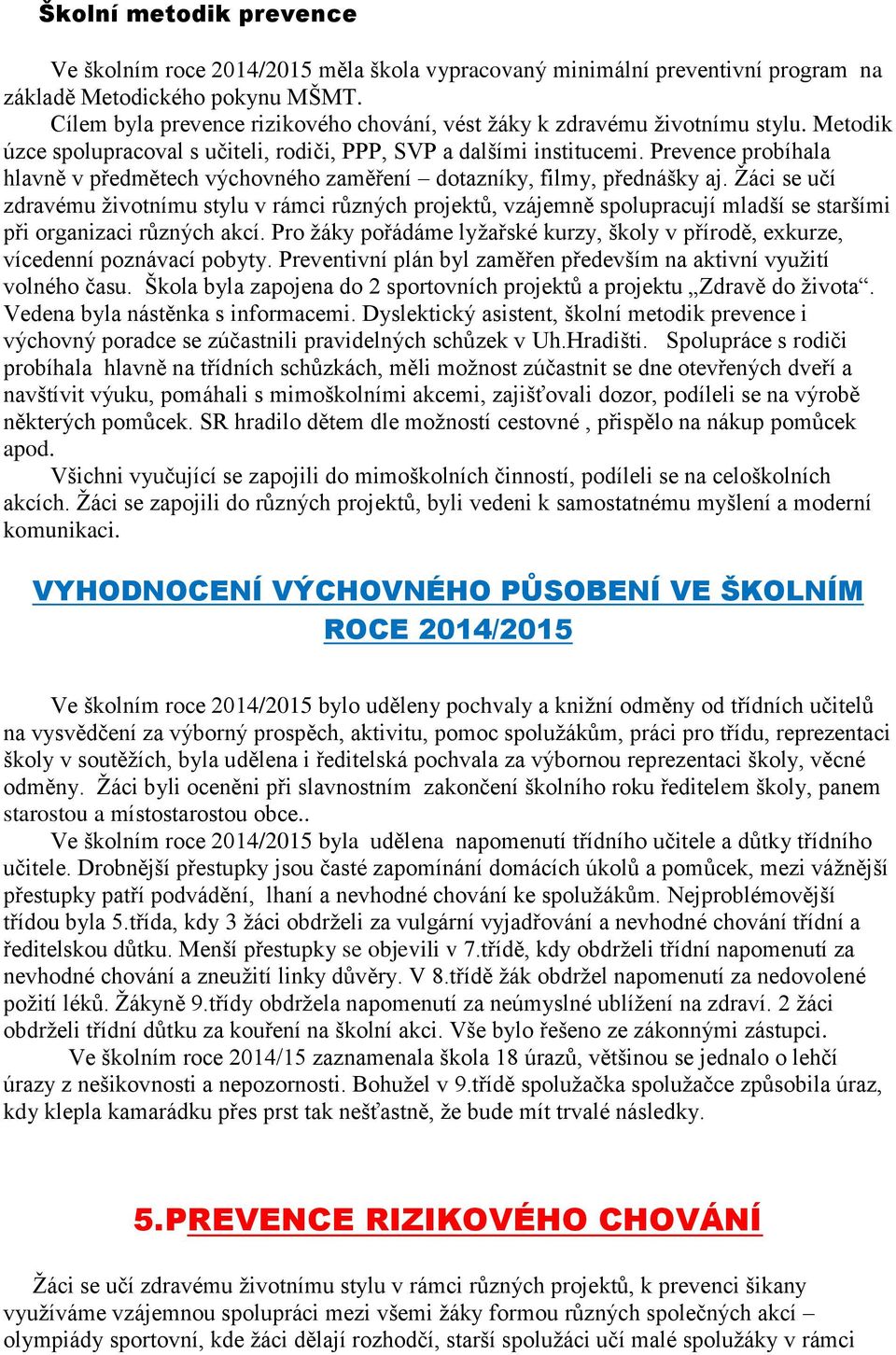 Prevence probíhala hlavně v předmětech výchovného zaměření dotazníky, filmy, přednášky aj.
