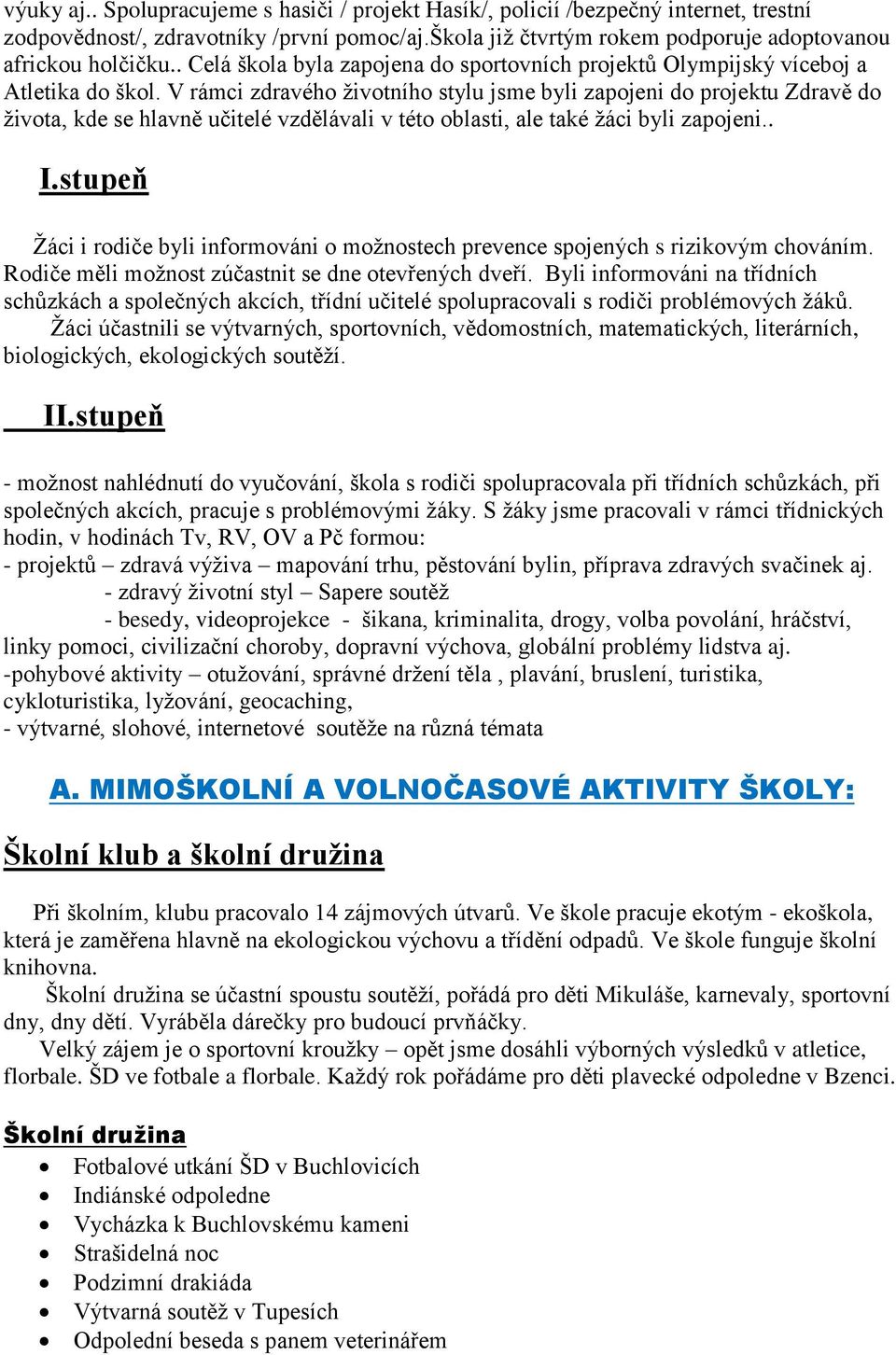 V rámci zdravého ţivotního stylu jsme byli zapojeni do projektu Zdravě do ţivota, kde se hlavně učitelé vzdělávali v této oblasti, ale také ţáci byli zapojeni.. I.