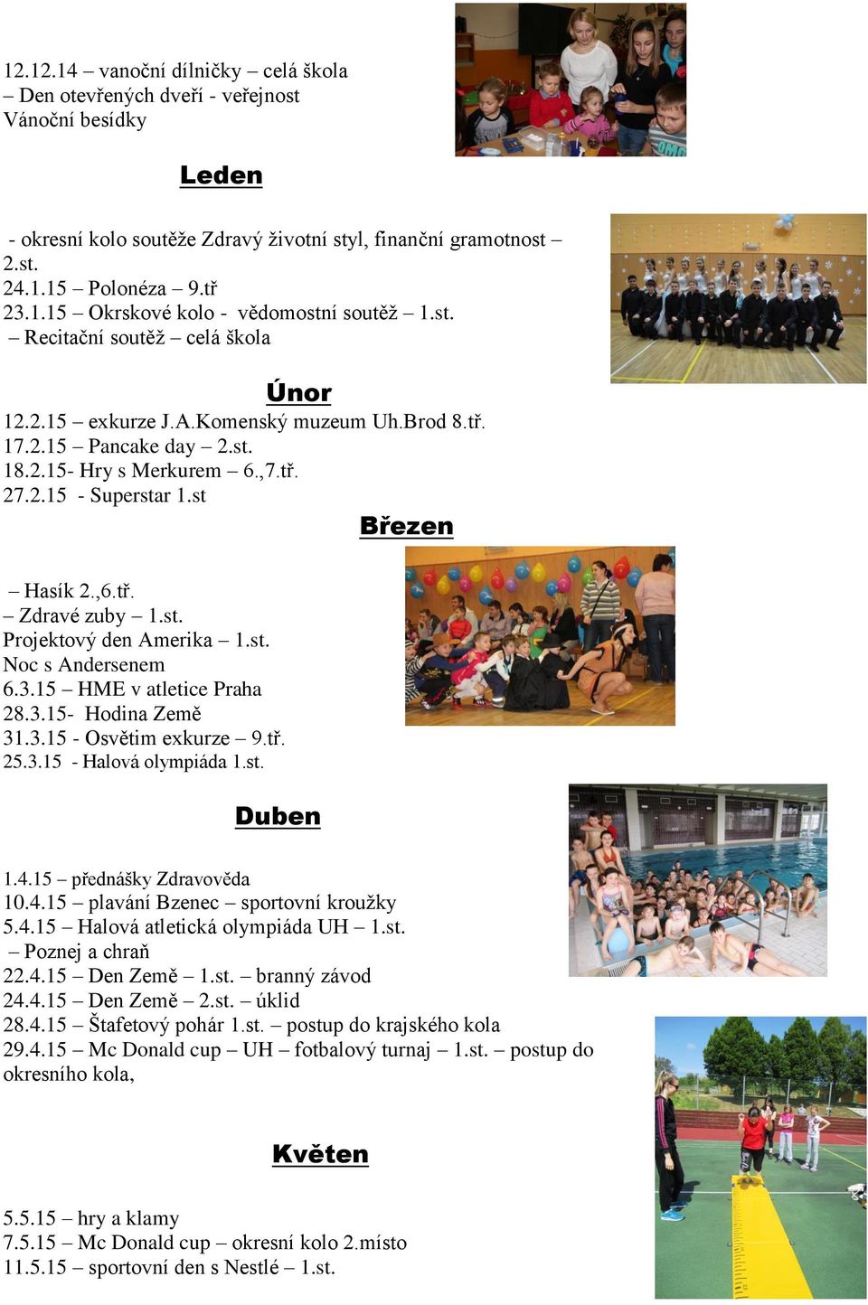 st. Projektový den Amerika 1.st. Noc s Andersenem 6.3.15 HME v atletice Praha 28.3.15- Hodina Země 31.3.15 - Osvětim exkurze 9.tř. 25.3.15 - Halová olympiáda 1.st. Duben 1.4.