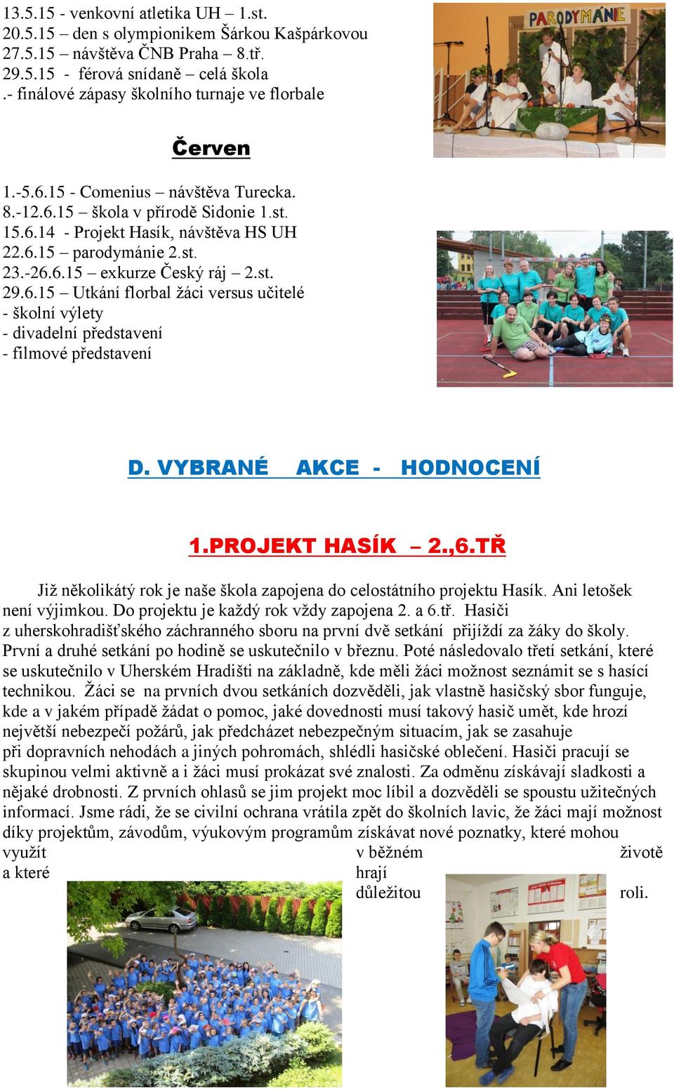 -26.6.15 exkurze Český ráj 2.st. 29.6.15 Utkání florbal ţáci versus učitelé - školní výlety - divadelní představení - filmové představení D. VYBRANÉ AKCE - HODNOCENÍ 1.PROJEKT HASÍK 2.,6.
