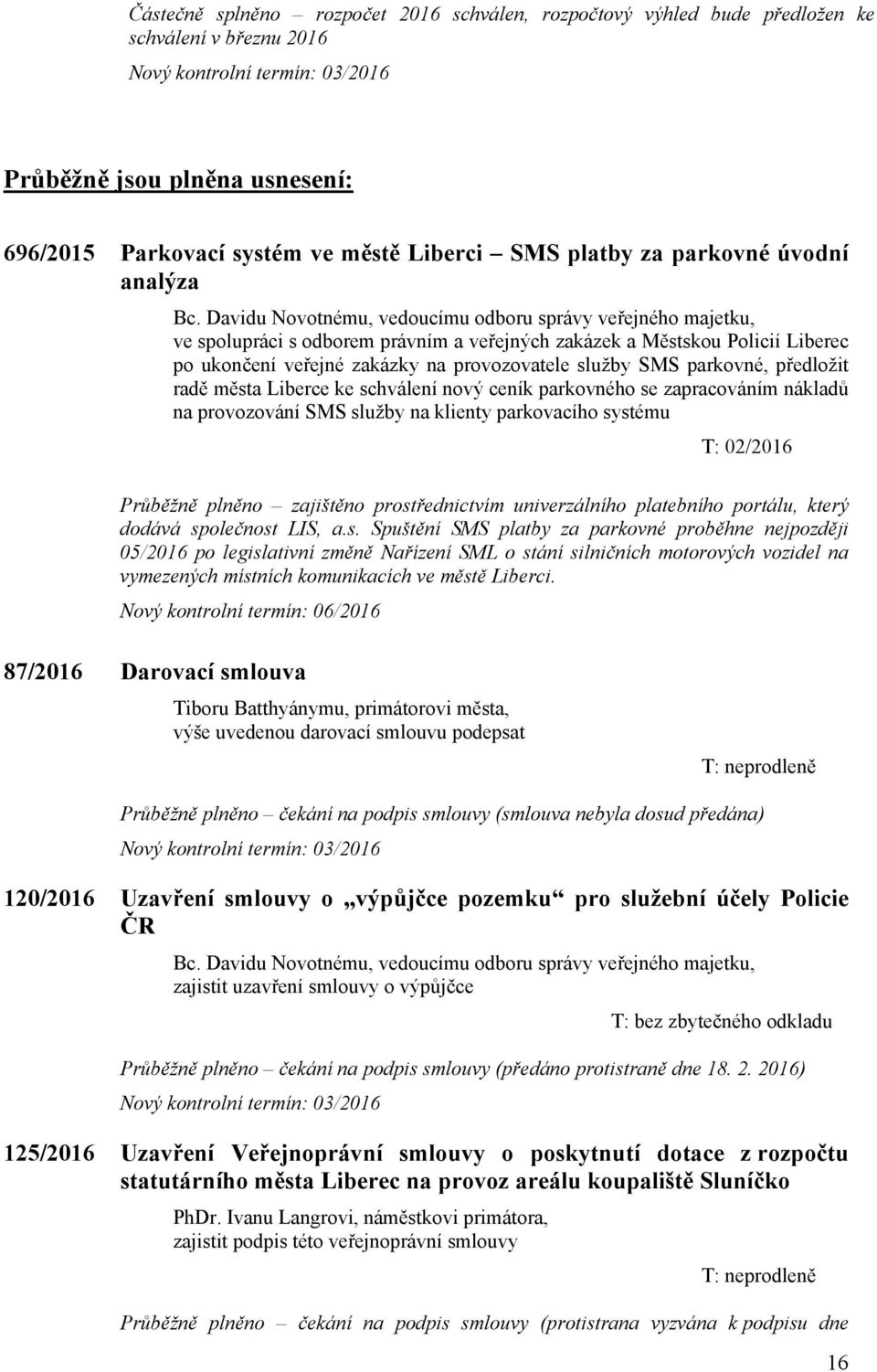 předložit radě města Liberce ke schválení nový ceník parkovného se zapracováním nákladů na provozování SMS služby na klienty parkovacího systému Průběžně plněno zajištěno prostřednictvím