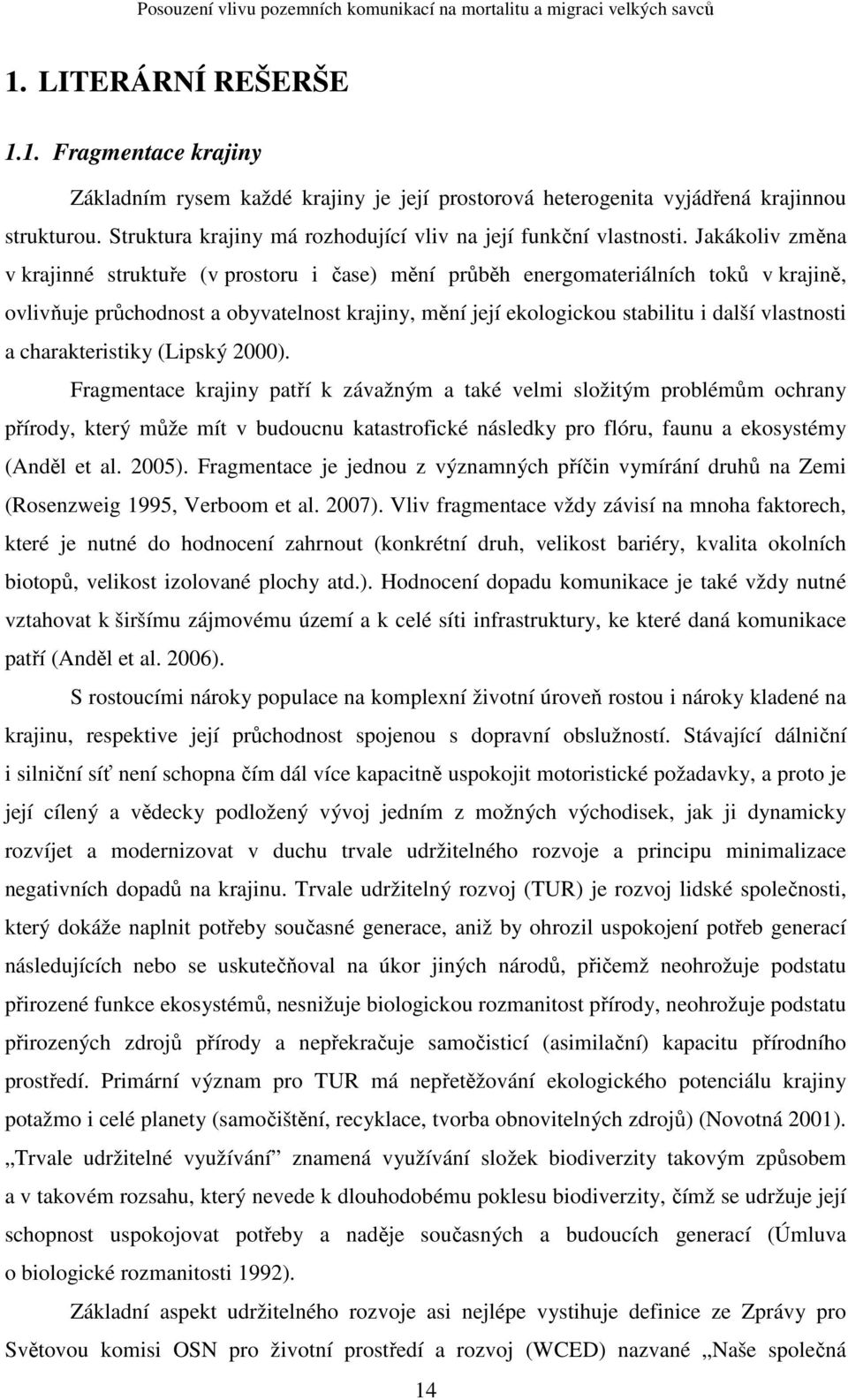 Jakákoliv změna v krajinné struktuře (v prostoru i čase) mění průběh energomateriálních toků v krajině, ovlivňuje průchodnost a obyvatelnost krajiny, mění její ekologickou stabilitu i další