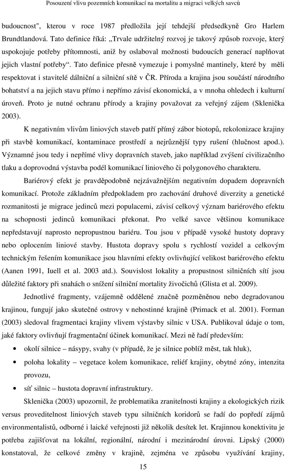 Tato definice přesně vymezuje i pomyslné mantinely, které by měli respektovat i stavitelé dálniční a silniční sítě v ČR.