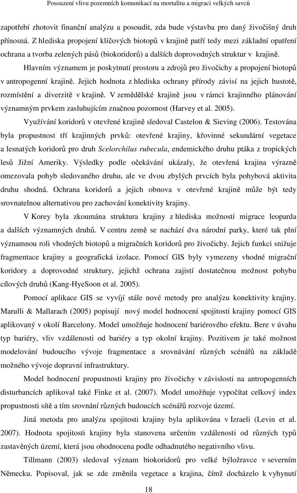 Hlavním významem je poskytnutí prostoru a zdrojů pro živočichy a propojení biotopů v antropogenní krajině.