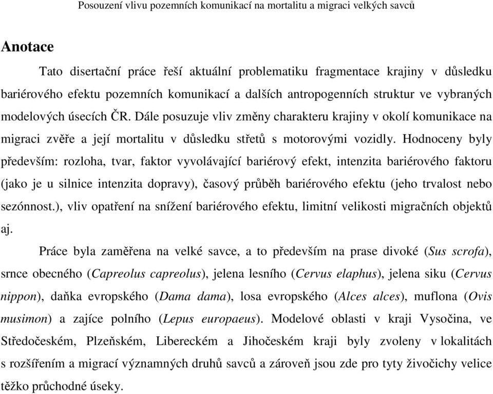 Hodnoceny byly především: rozloha, tvar, faktor vyvolávající bariérový efekt, intenzita bariérového faktoru (jako je u silnice intenzita dopravy), časový průběh bariérového efektu (jeho trvalost nebo