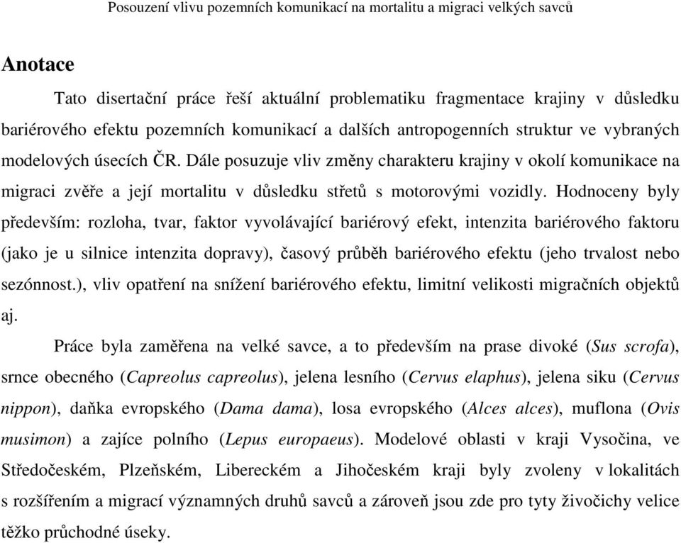 Hodnoceny byly především: rozloha, tvar, faktor vyvolávající bariérový efekt, intenzita bariérového faktoru (jako je u silnice intenzita dopravy), časový průběh bariérového efektu (jeho trvalost nebo