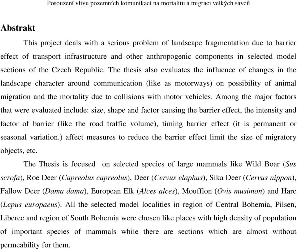 The thesis also evaluates the influence of changes in the landscape character around communication (like as motorways) on possibility of animal migration and the mortality due to collisions with