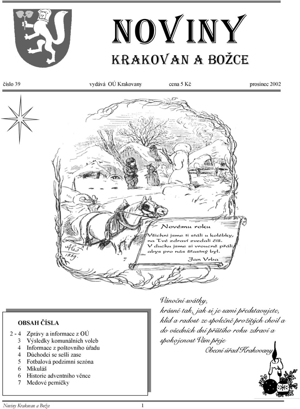 Historie adventního věnce 7 Medové perníčky Vánoční svátky, krásné tak, jak si je sami představujete, klid a radost ze