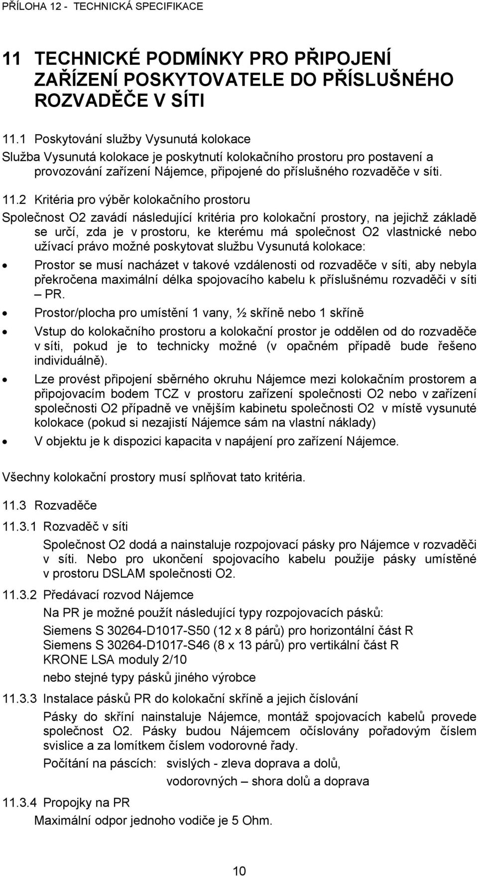 2 Kritéria pro výběr kolokačního prostoru Společnost O2 zavádí následující kritéria pro kolokační prostory, na jejichž základě se určí, zda je v prostoru, ke kterému má společnost O2 vlastnické nebo