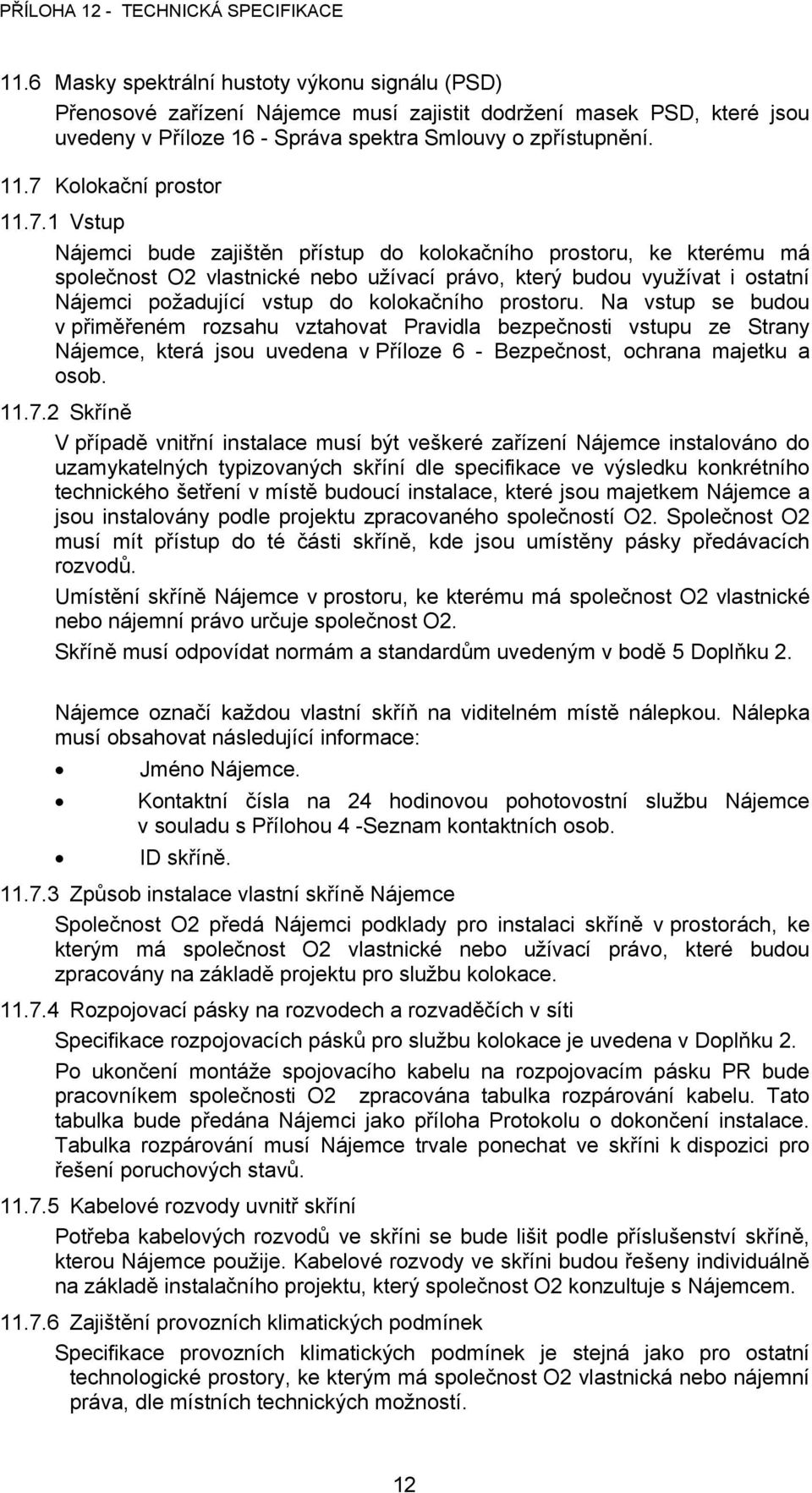 vstup do kolokačního prostoru. Na vstup se budou v přiměřeném rozsahu vztahovat Pravidla bezpečnosti vstupu ze Strany Nájemce, která jsou uvedena v Příloze 6 - Bezpečnost, ochrana majetku a osob. 11.