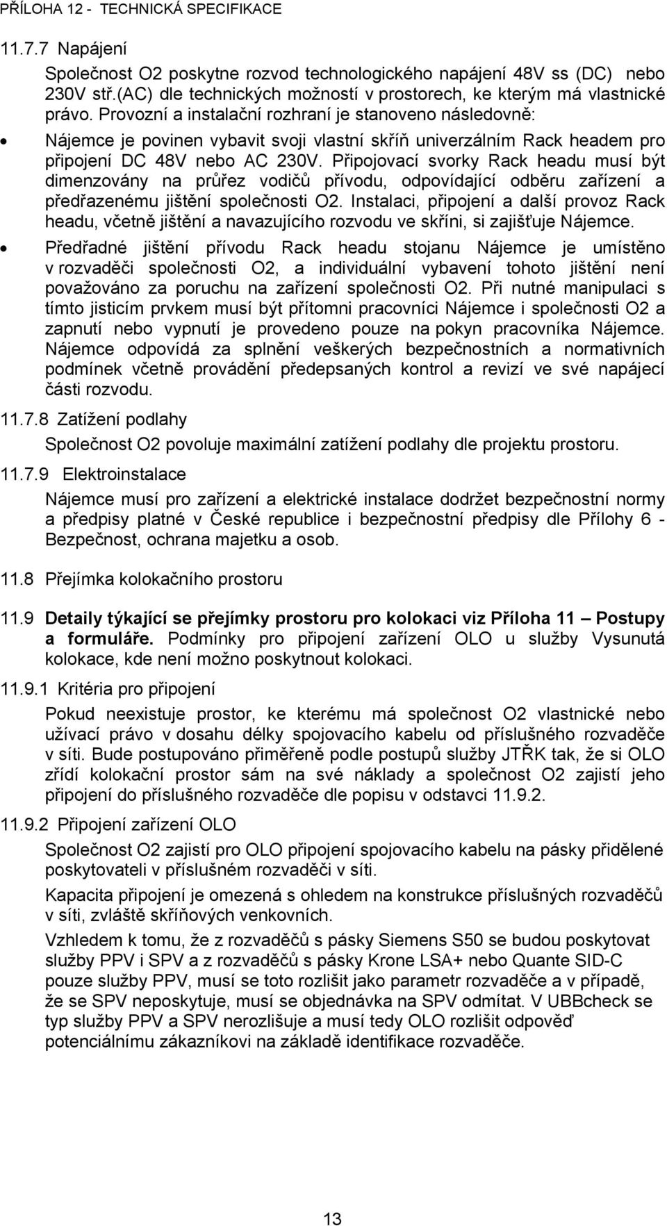 Připojovací svorky Rack headu musí být dimenzovány na průřez vodičů přívodu, odpovídající odběru zařízení a předřazenému jištění společnosti O2.