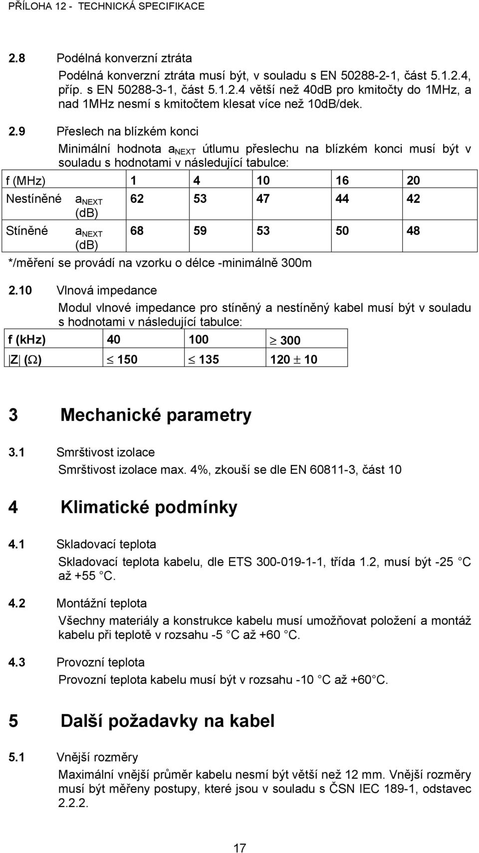 NEXT (db) 62 53 47 44 42 68 59 53 50 48 */měření se provádí na vzorku o délce -minimálně 300m 2.