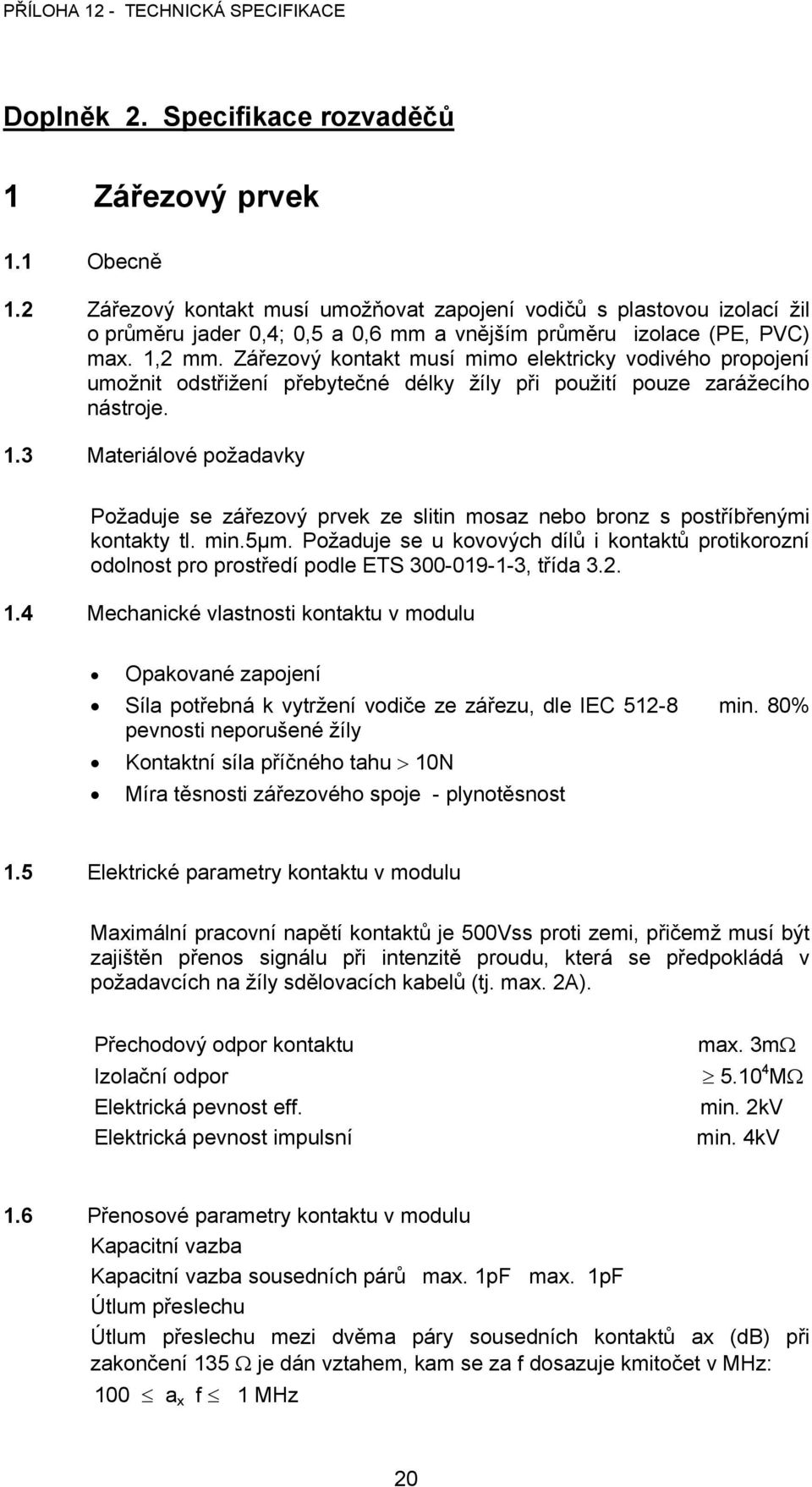 Zářezový kontakt musí mimo elektricky vodivého propojení umožnit odstřižení přebytečné délky žíly při použití pouze zarážecího nástroje. 1.