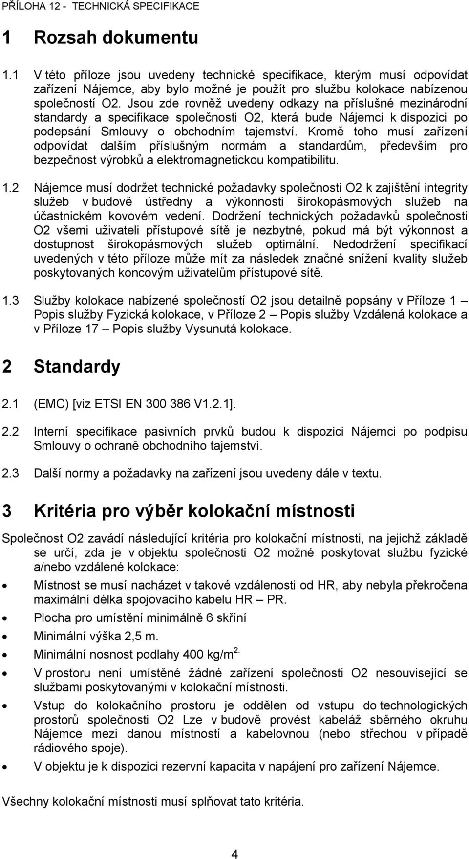 Kromě toho musí zařízení odpovídat dalším příslušným normám a standardům, především pro bezpečnost výrobků a elektromagnetickou kompatibilitu. 1.