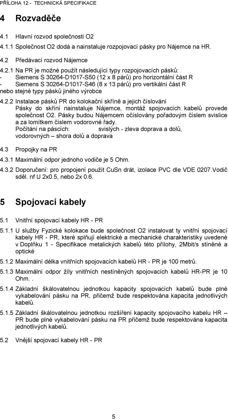 dodá a nainstaluje rozpojovací pásky pro Nájemce na HR. 4.2 