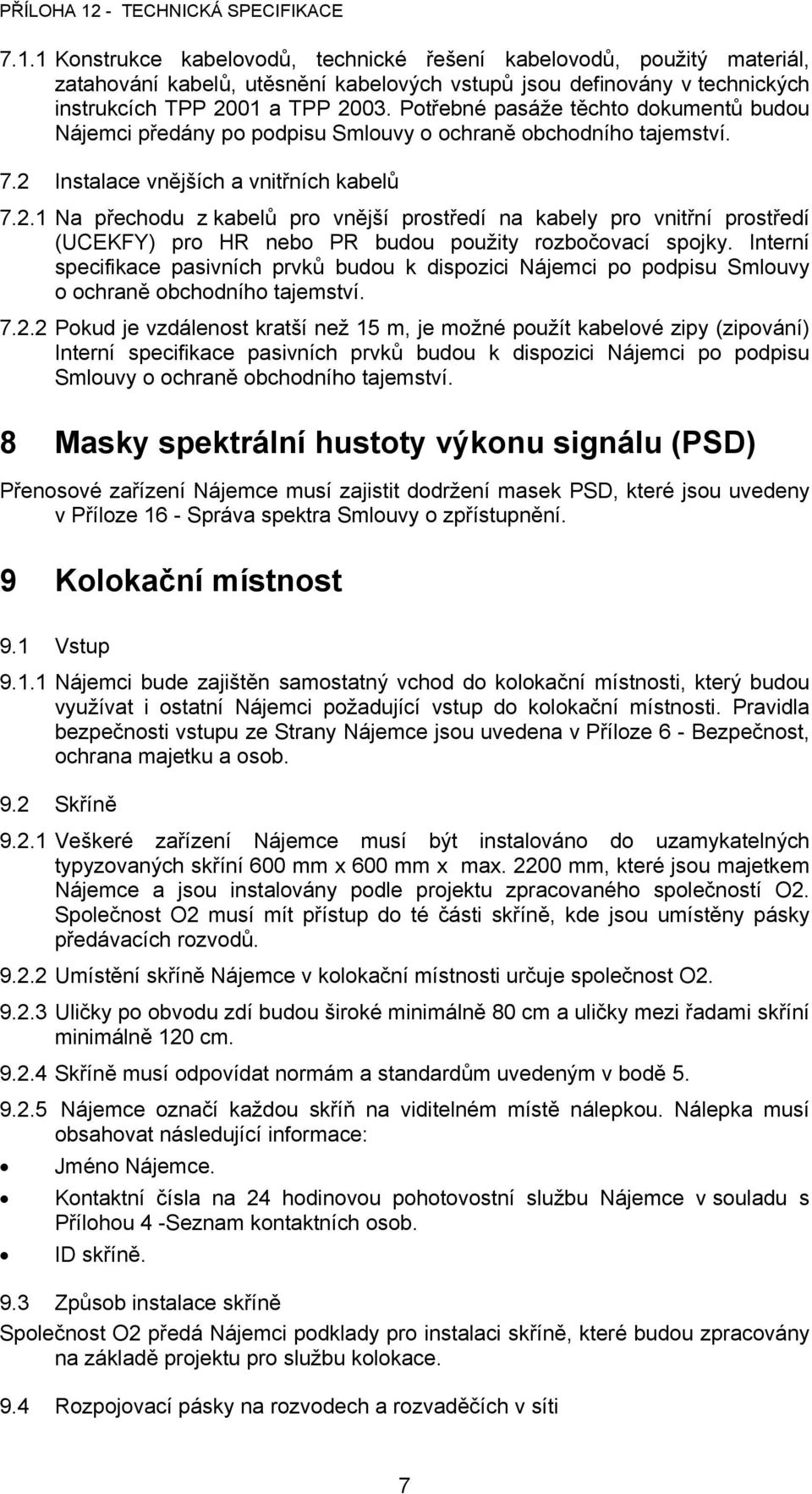 Instalace vnějších a vnitřních kabelů 7.2.1 Na přechodu z kabelů pro vnější prostředí na kabely pro vnitřní prostředí (UCEKFY) pro HR nebo PR budou použity rozbočovací spojky.