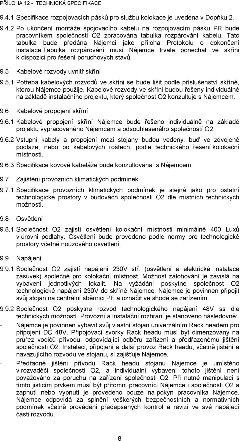 5 Kabelové rozvody uvnitř skříní 9.5.1 Potřeba kabelových rozvodů ve skříni se bude lišit podle příslušenství skříně, kterou Nájemce použije.