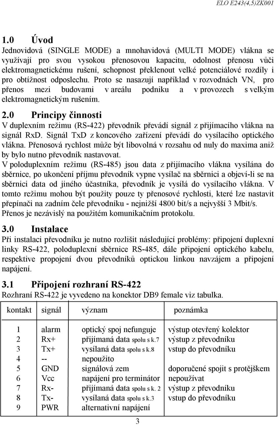 0 Principy činnosti V duplexním režimu (RS-422) převodník převádí signál z přijímacího vlákna na signál RxD. Signál TxD z koncového zařízení převádí do vysílacího optického vlákna.