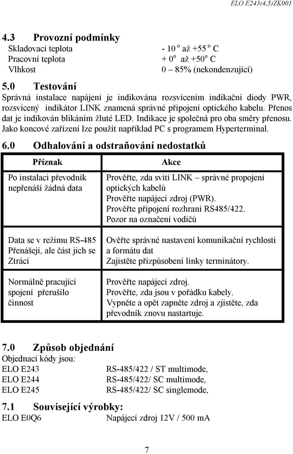 Indikace je společná pro oba směry přenosu. Jako koncové zařízení lze použít například PC s programem Hyperterminal. 6.0 Odhalování a odstraňování nedostatků.