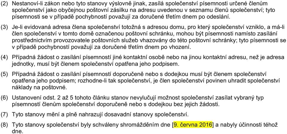 (3) Je-li evidovaná adresa člena společenství totožná s adresou domu, pro který společenství vzniklo, a má-li člen společenství v tomto domě označenou poštovní schránku, mohou být písemnosti namísto