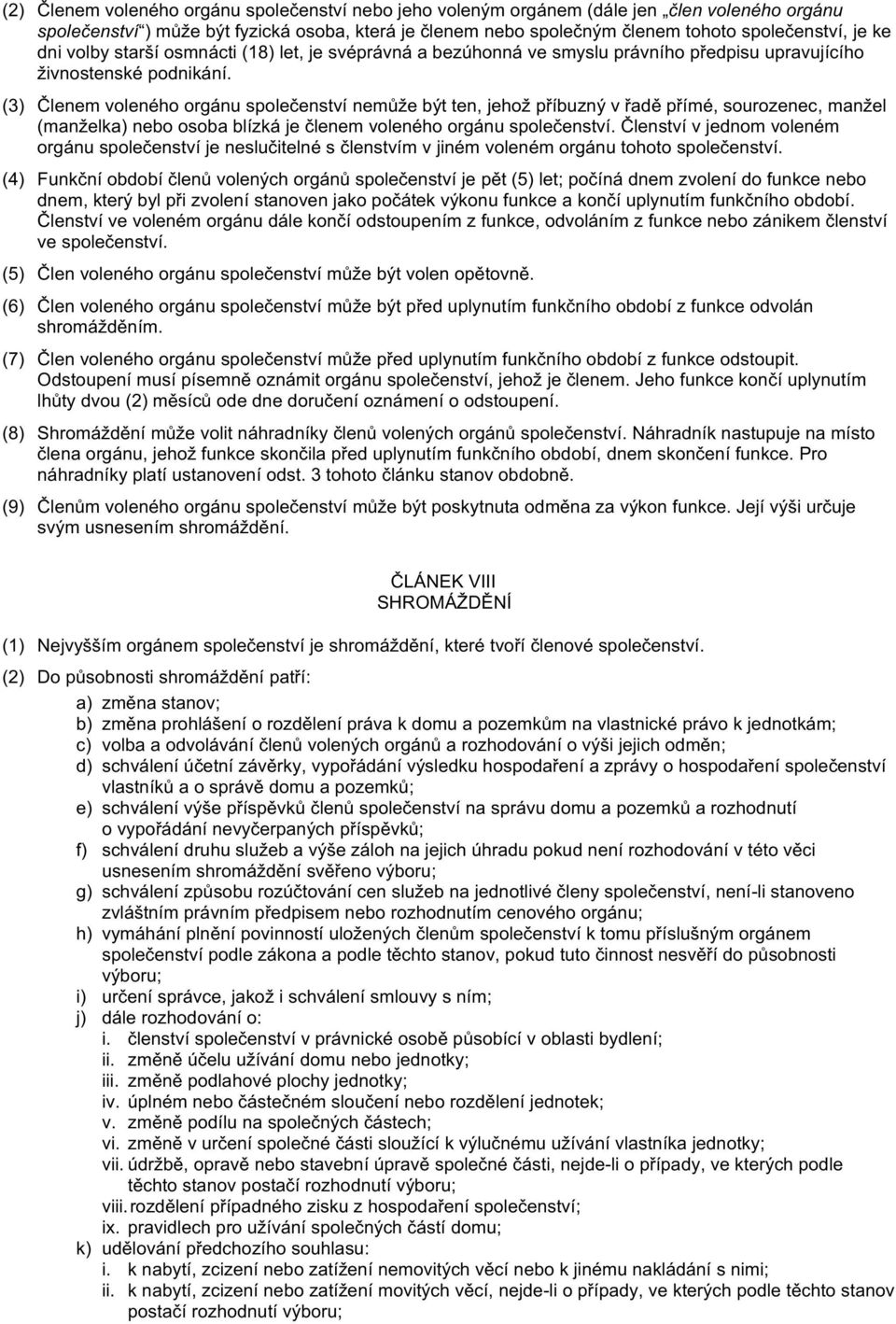 (3) Členem voleného orgánu společenství nemůže být ten, jehož příbuzný v řadě přímé, sourozenec, manžel (manželka) nebo osoba blízká je členem voleného orgánu společenství.