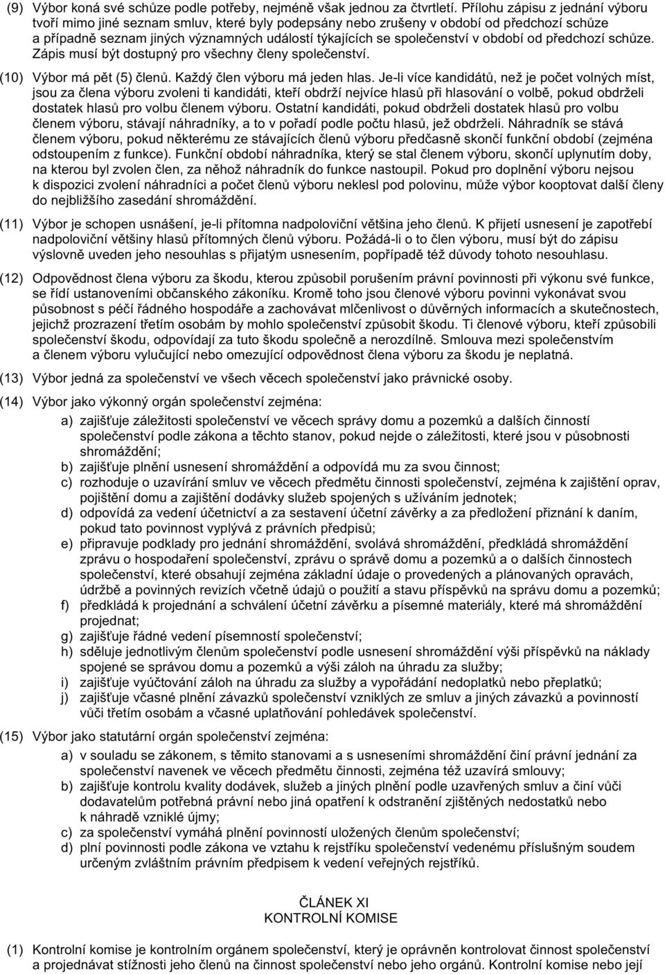 období od předchozí schůze. Zápis musí být dostupný pro všechny členy společenství. (10) Výbor má pět (5) členů. Každý člen výboru má jeden hlas.