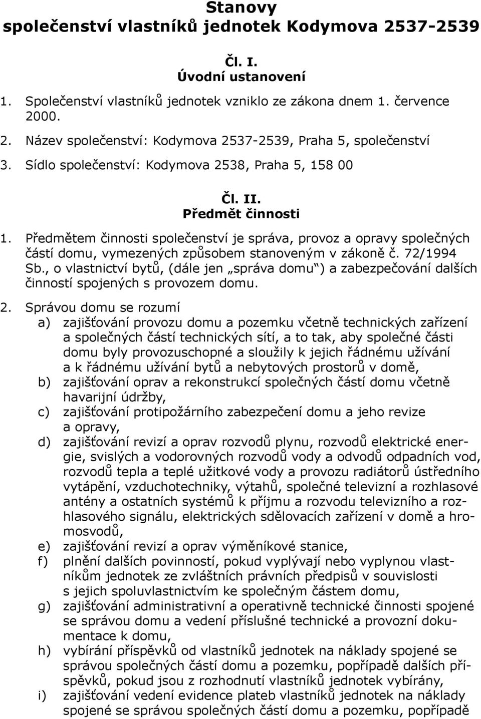 Předmětem činnosti společenství je správa, provoz a opravy společných částí domu, vymezených způsobem stanoveným v zákoně č. 72/1994 Sb.