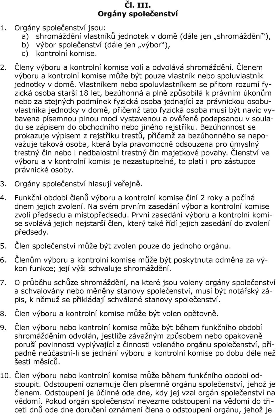 Vlastníkem nebo spoluvlastníkem se přitom rozumí fyzická osoba starší 18 let, bezúhonná a plně způsobilá k právním úkonům nebo za stejných podmínek fyzická osoba jednající za právnickou