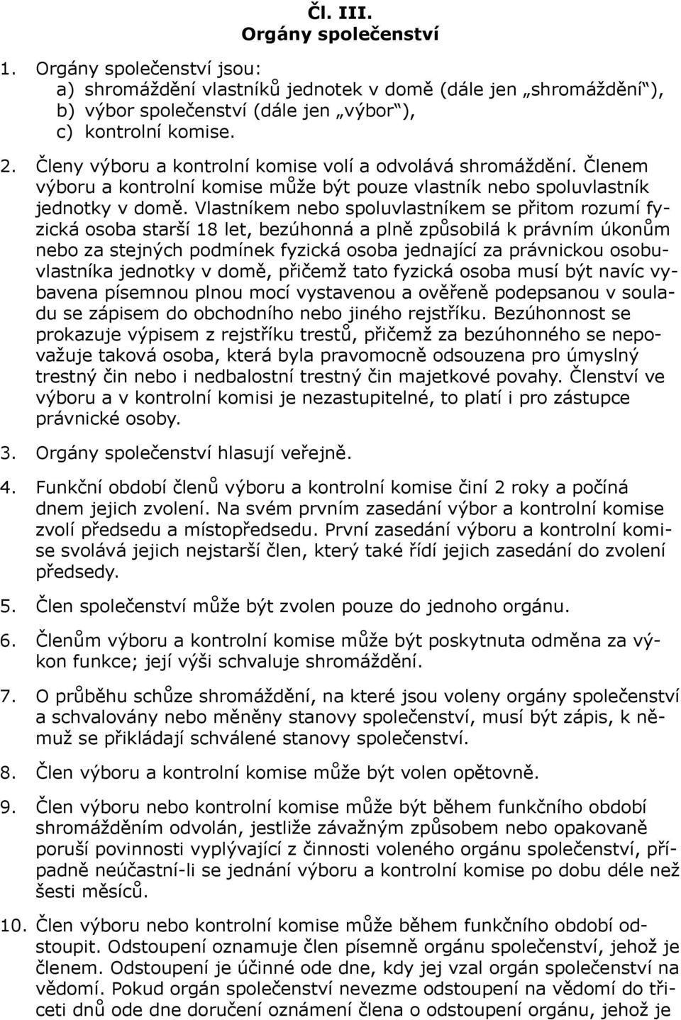 Vlastníkem nebo spoluvlastníkem se přitom rozumí fyzická osoba starší 18 let, bezúhonná a plně způsobilá k právním úkonům nebo za stejných podmínek fyzická osoba jednající za právnickou