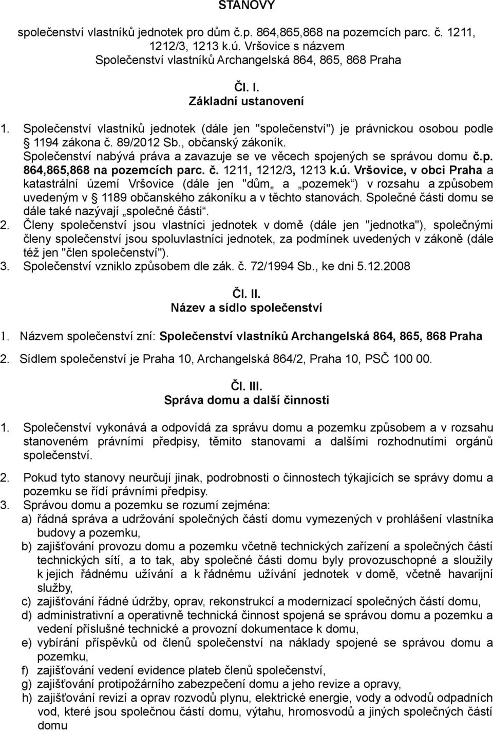 Společenství nabývá práva a zavazuje se ve věcech spojených se správou domu č.p. 864,865,868 na pozemcích parc. č. 1211, 1212/3, 1213 k.ú.