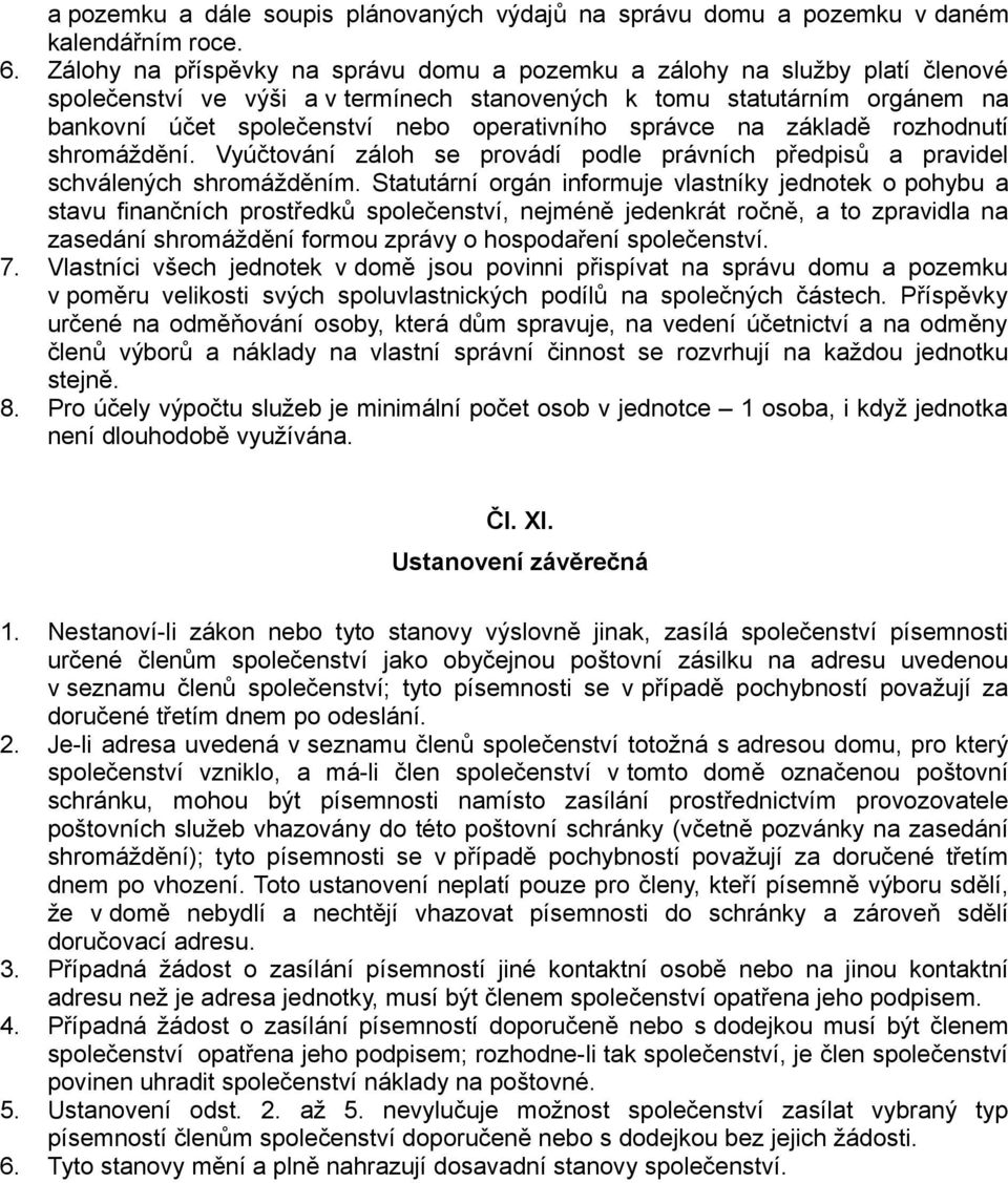 správce na základě rozhodnutí shromáždění. Vyúčtování záloh se provádí podle právních předpisů a pravidel schválených shromážděním.