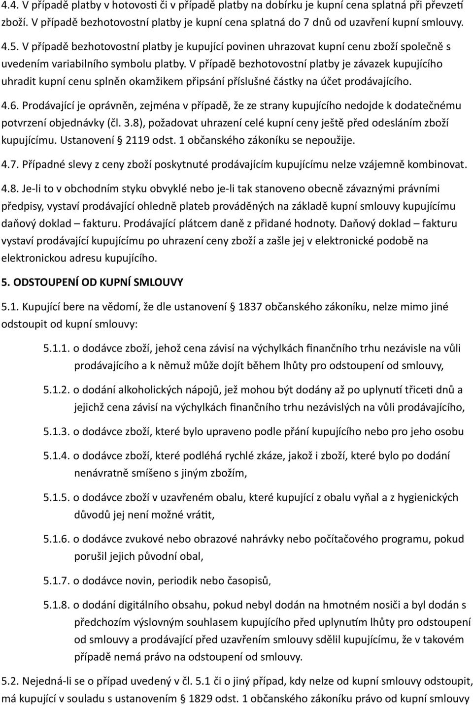 V případě bezhotovostní platby je závazek kupujícího uhradit kupní cenu splněn okamžikem připsání příslušné částky na účet prodávajícího. 4.6.
