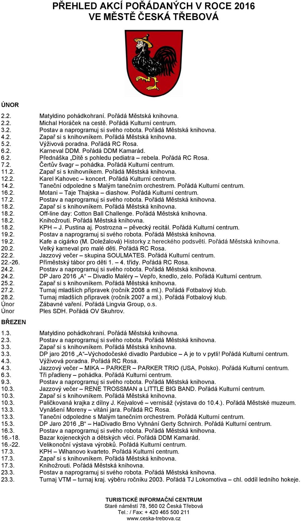 Pořádá RC Rosa. 7.2. Čertův švagr pohádka. Pořádá Kulturní centrum. 11.2. Zapař si s knihovníkem. Pořádá Městská knihovna. 12.2. Karel Kahovec koncert. Pořádá Kulturní centrum. 14.2. Taneční odpoledne s Malým tanečním orchestrem.