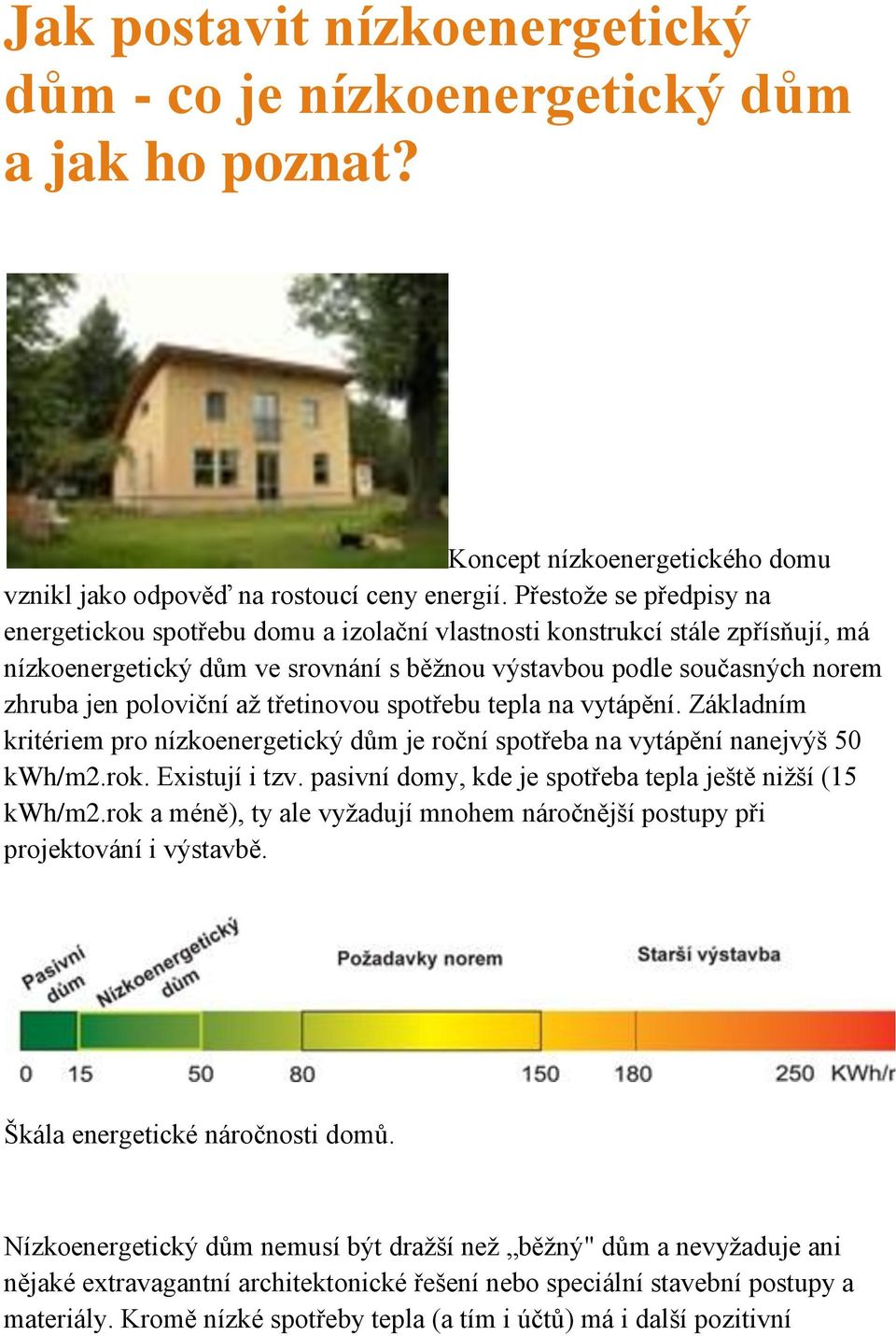 až třetinovou spotřebu tepla na vytápění. Základním kritériem pro nízkoenergetický dům je roční spotřeba na vytápění nanejvýš 50 kwh/m2.rok. Existují i tzv.