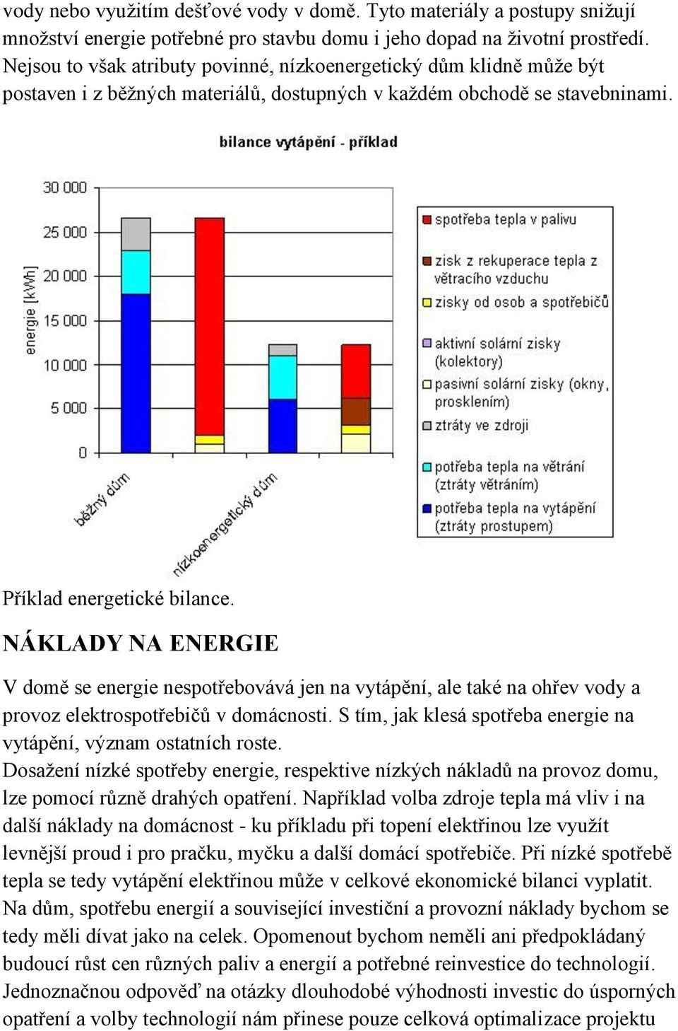 NÁKLADY NA ENERGIE V domě se energie nespotřebovává jen na vytápění, ale také na ohřev vody a provoz elektrospotřebičů v domácnosti.