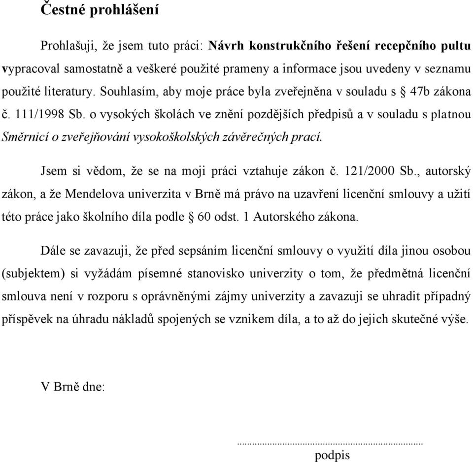 o vysokých školách ve znění pozdějších předpisů a v souladu s platnou Směrnicí o zveřejňování vysokoškolských závěrečných prací. Jsem si vědom, že se na moji práci vztahuje zákon č. 121/2000 Sb.