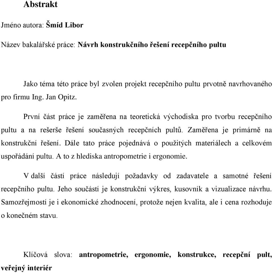 Dále tato práce pojednává o použitých materiálech a celkovém uspořádání pultu. A to z hlediska antropometrie i ergonomie.